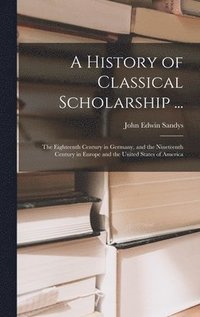 History of Classical Scholarship ...
