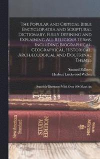 Popular and Critical Bible Encyclopædia and Scriptural Dictionary, Fully Defining and Explaining All Religious Terms, Including Biographical, Geographical, Historical, Archæological and Doctrinal T...