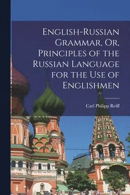 Carl Philipp Reiff - English-Russian Grammar, Or, Principles of the Russian Language for the Use of Englishmen, Häftad. Tillgänglighet: Lägg i varukorg