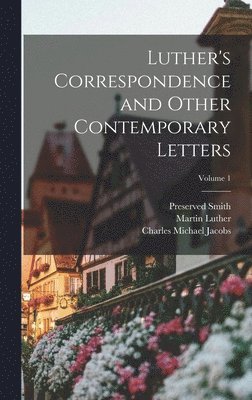Martin Luther, Preserved Smith, Charles Michael Jacobs - Luther's Correspondence and Other Contemporary Letters; Volume 1, Inbunden