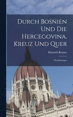 Heinrich Renner - Durch Bosnien Und Die Hercegovina, Kreuz Und Quer, Inbunden. Tillgänglighet: Tillfälligt slut