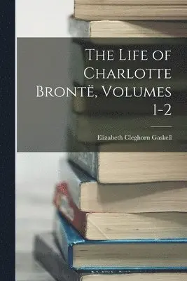Elizabeth Cleghorn Gaskell - Life of Charlotte Brontë, Volumes 1-2, Häftad. Tillgänglighet: Lägg i varukorg