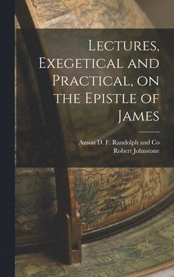 Robert Johnstone - Lectures, Exegetical and Practical, on the Epistle of James, Inbunden. Tillgänglighet: Lägg i varukorg