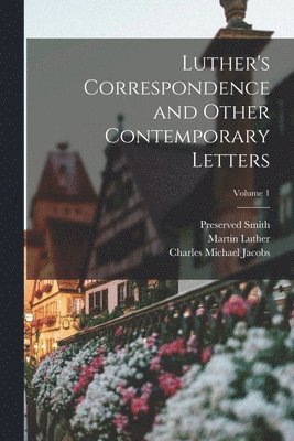 Martin Luther, Preserved Smith, Charles Michael Jacobs - Luther's Correspondence and Other Contemporary Letters; Volume 1, Häftad