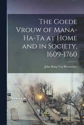 John King Van Rensselaer - Goede Vrouw of Mana-Ha-Ta at Home and in Society, 1609-1760, Häftad. Tillgänglighet: Lägg i varukorg
