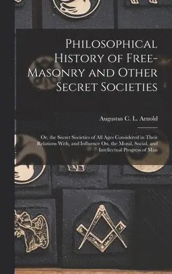 Augustus C L Arnold - Philosophical History of Free-Masonry and Other Secret Societies, Inbunden. Tillgänglighet: Lägg i varukorg