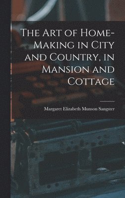 Margaret Elizabeth Munson Sangster - Art of Home-Making in City and Country, in Mansion and Cottage, Inbunden. Tillgänglighet: Lägg i varukorg