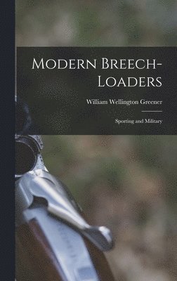 William Wellington Greener - Modern Breech-loaders, Inbunden. Tillgänglighet: Lägg i varukorg