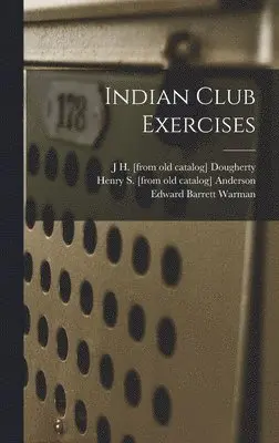 Edward Barrett Warman, J H [From Old Catalog] Dougherty, Henry S [From Old Catalog] Anderson - Indian Club Exercises, Inbunden. Tillgänglighet: Lägg i varukorg