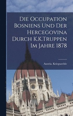 Die Occupation Bosniens Und Der Hercegovina Durch K.K.Truppen Im Jahre 1878, Inbunden