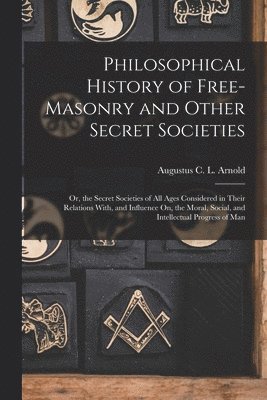 Augustus C L Arnold - Philosophical History of Free-Masonry and Other Secret Societies, Häftad. Tillgänglighet: Lägg i varukorg