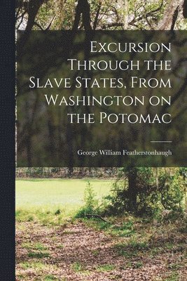 George William Featherstonhaugh - Excursion Through the Slave States, From Washington on the Potomac, Häftad. Tillgänglighet: Lägg i varukorg