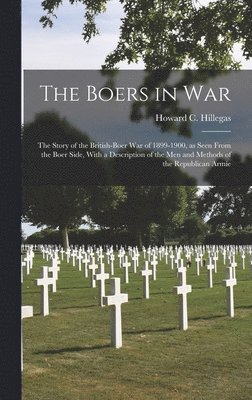 Howard C Hillegas - Boers in war; the Story of the British-Boer war of 1899-1900, as Seen From the Boer Side, With a Description of the men and Methods of the Republican Armie, Inbunden