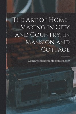 Margaret Elizabeth Munson Sangster - Art of Home-Making in City and Country, in Mansion and Cottage, Häftad. Tillgänglighet: Lägg i varukorg