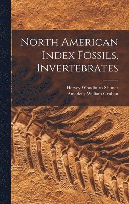 Hervey Woodburn Shimer, Amadeus William Grabau - North American Index Fossils, Invertebrates, Inbunden. Tillgänglighet: Tillfälligt slut