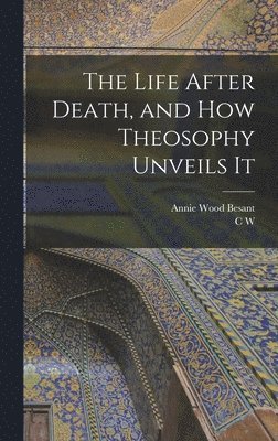 Annie Wood Besant, C W 1854-1934 Leadbeater - Life After Death, and how Theosophy Unveils It, Inbunden