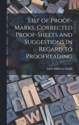 Adèle Millicent Smith - List of Proof-marks, Corrected Proof-sheets and Suggestions in Regard to Proofreading, Inbunden. Tillgänglighet: Lägg i varukorg