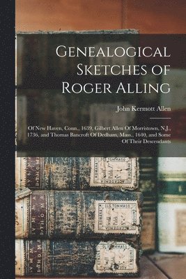 John Kermott Allen - Genealogical Sketches of Roger Alling, Häftad. Tillgänglighet: Lägg i varukorg
