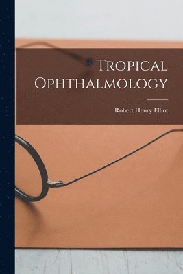 Robert Henry Elliot - Tropical Ophthalmology, Häftad. Tillgänglighet: Lägg i varukorg