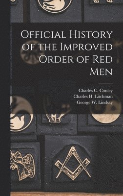 George W Lindsay, Charles C Conley, Charles H Litchman - Official History of the Improved Order of Red Men, Inbunden