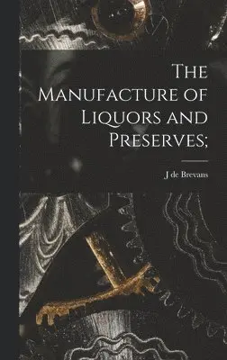 J De Brevans - Manufacture of Liquors and Preserves;, Inbunden. Tillgänglighet: Lägg i varukorg