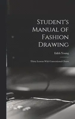 Edith Young - Student's Manual of Fashion Drawing; Thirty Lessons With Conventional Charts, Inbunden. Tillgänglighet: Lägg i varukorg