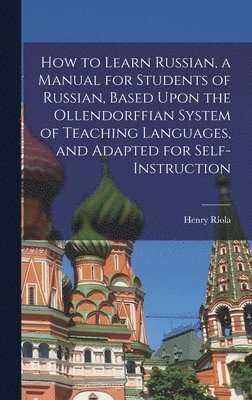 Henry Riola - How to Learn Russian, a Manual for Students of Russian, Based Upon the Ollendorffian System of Teaching Languages, and Adapted for Self-instruction, Inbunden. Tillgänglighet: Lägg i varukorg