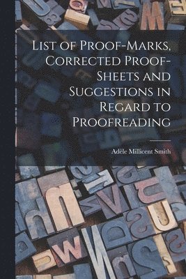 Adèle Millicent Smith - List of Proof-marks, Corrected Proof-sheets and Suggestions in Regard to Proofreading, Häftad. Tillgänglighet: Lägg i varukorg