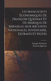 Les manuscrits conomiques de Franois Quesnay et du Marquis de Mirabeau aux archives nationales, inventaire, extraits et notes