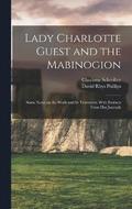 Lady Charlotte Guest and the Mabinogion; Some Notes on the Work and its Translator, With Extracts From her Journals