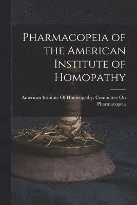 Pharmacopeia of the American Institute of Homopathy