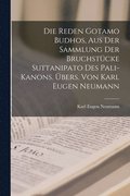 Die Reden Gotamo Budhos, aus der Sammlung der Bruchstucke Suttanipato des Pali-Kanons. UEbers. von Karl Eugen Neumann