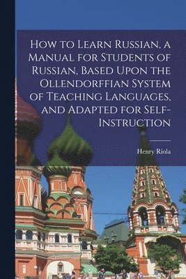 Henry Riola - How to Learn Russian, a Manual for Students of Russian, Based Upon the Ollendorffian System of Teaching Languages, and Adapted for Self-instruction, Häftad. Tillgänglighet: Lägg i varukorg