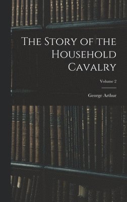 George Arthur - Story of the Household Cavalry; Volume 2, Inbunden. Tillgänglighet: Lägg i varukorg