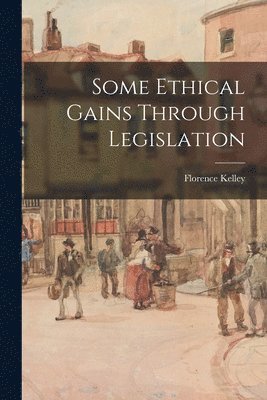 Florence Kelley - Some Ethical Gains Through Legislation, Häftad. Tillgänglighet: Lägg i varukorg
