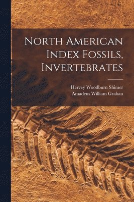 Hervey Woodburn Shimer, Amadeus William Grabau - North American Index Fossils, Invertebrates, Häftad. Tillgänglighet: Tillfälligt slut