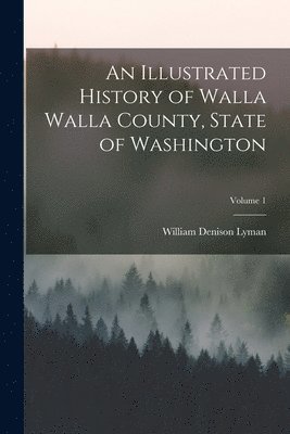 William Denison Lyman - Illustrated History of Walla Walla County, State of Washington; Volume 1, Häftad. Tillgänglighet: Lägg i varukorg