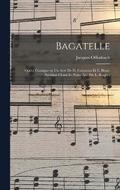 Bagatelle; opra comique en un acte de H. Crmieux et E. Blum. Partition chant et piano arr. par L. Roques