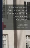 A Monograph On the Yellow Fever of 1876 in Savannah, Georgia