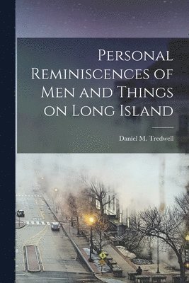 Daniel M Tredwell - Personal Reminiscences of men and Things on Long Island, Häftad
