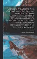 Memoria para servir á la carta general del Imperio Mexicano y demás naciones descubiertas y conquistadas por los españoles durante el siglo 16 en el territorio perteneciente hoy á la República Mexi...