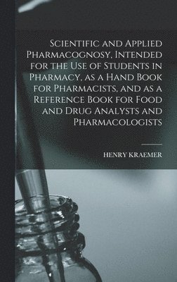 Henry Kraemer - Scientific and Applied Pharmacognosy, Intended for the use of Students in Pharmacy, as a Hand Book for Pharmacists, and as a Reference Book for Food and Drug Analysts and Pharmacologists, Inbunden. Tillgänglighet: Lägg i varukorg