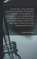 Scientific and Applied Pharmacognosy, Intended for the use of Students in Pharmacy, as a Hand Book for Pharmacists, and as a Reference Book for Food and Drug Analysts and Pharmacologists