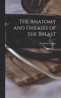 Astley Cooper - Anatomy and Diseases of the Breast, Inbunden. Tillgänglighet: Lägg i varukorg
