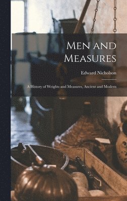 Edward Nicholson - Men and Measures; a History of Weights and Measures, Ancient and Modern, Inbunden. Tillgänglighet: Lägg i varukorg