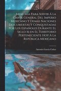 Memoria para servir á la carta general del Imperio Mexicano y demás naciones descubiertas y conquistadas por los españoles durante el siglo 16 en el territorio perteneciente hoy á la República Mexi...