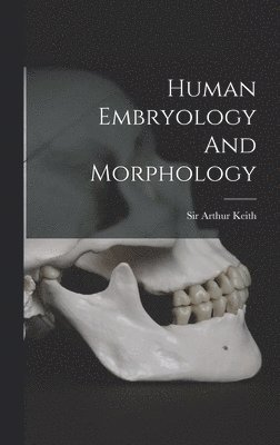 Arthur Keith - Human Embryology And Morphology, Inbunden