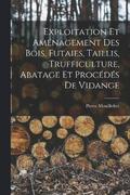 Exploitation et aménagement des bois, futaies, taillis, trufficulture, abatage et procédés de vidange