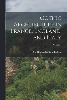 Thomas Graham Jackson - Gothic Architecture in France, England, and Italy; Volume 1, Häftad. Tillgänglighet: Tillfälligt slut