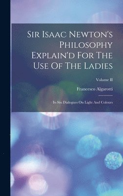 Francesco Algarotti (Conte) - Sir Isaac Newton's Philosophy Explain'd For The Use Of The Ladies, Inbunden